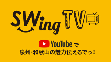 泉州・和歌山エリアの情報発信！YouTubeチャンネル「SWingTV」：