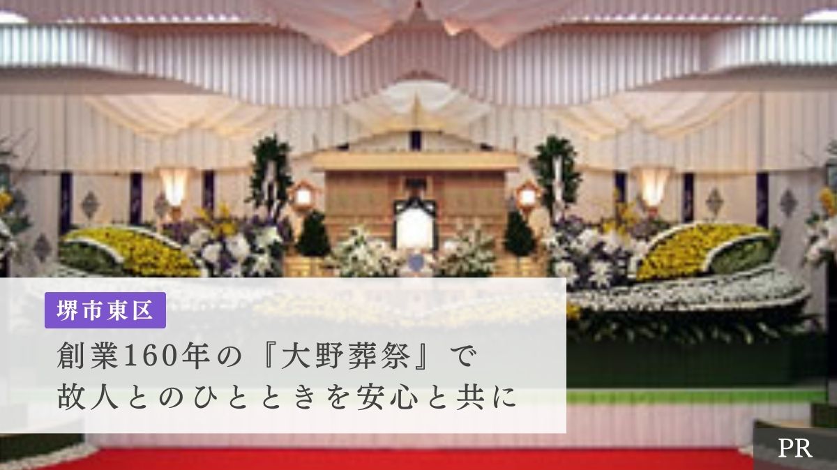 【心からのセレモニー】堺市東区・創業160年の『大野葬祭』で故人とのひとときを安心と共に。：