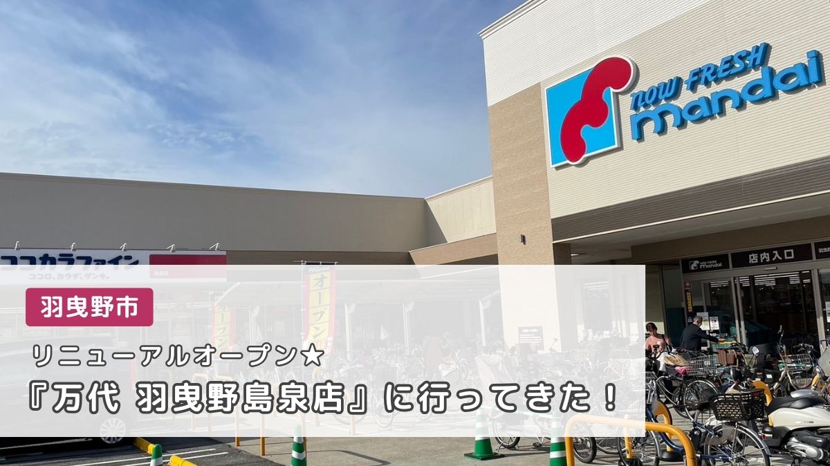 【スーパー情報】リニューアルオープンした『万代 羽曳野島泉店』に行ってきたよー！店内広々で買いやすい♪：